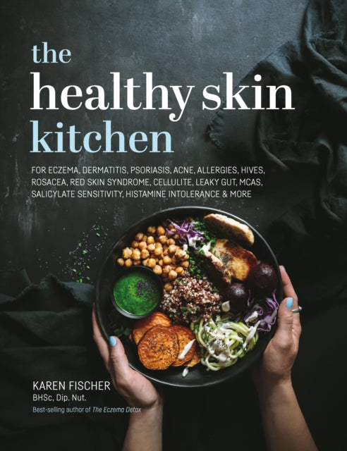 The Healthy Skin Kitchen - For Eczema, Dermatitis, Psoriasis, Acne, Allergies, Hives, Rosacea, Red Skin Syndrome, Cellulite, Leaky Gut, MCAS, Salicylate Sensitivity, Histamine Intolerance ...