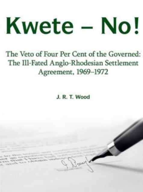 Kwete - No! - The Veto of Four Percent of the Governed: the Ill-Fated Anglo-Rhodesian Settlement Agreement, 1969-1972