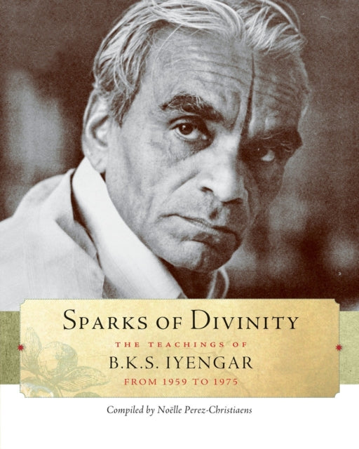 Sparks of Divinity: The Teachings of B.K.S. Iyengar from 1959 to 1975