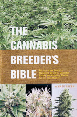 Cannabis Breeder's Bible: The Definitive Guide to Marijuana Varieties and Creating Strains for the Seed Market