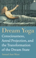 Dream Yoga: Consciousness, Astral Projection, and the Transformation of the Dream State