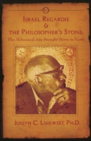 Israel Regardie and the Philosopher's Stone: The Alchemical Arts Brought Down to Earth
