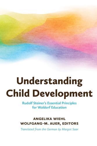 Understanding Child Development - Steiner's Essential Principles for Waldorf Education