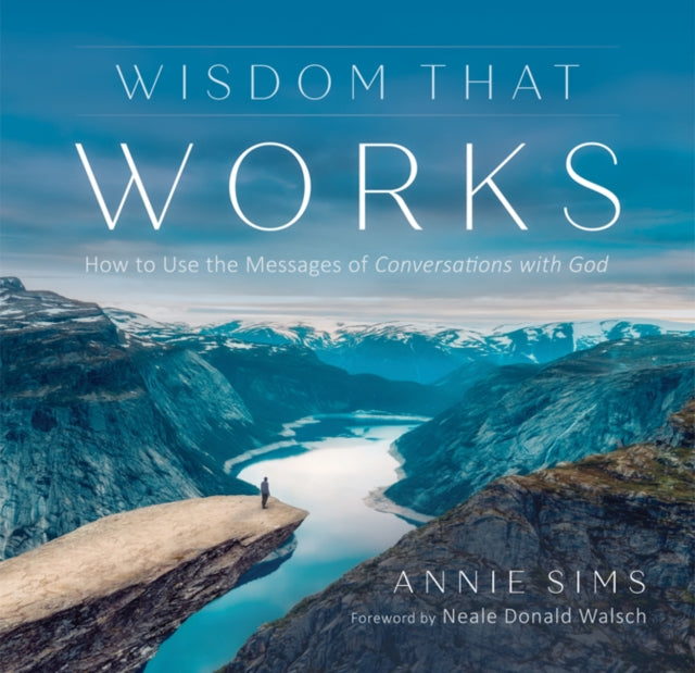 Wisdom That Works - How to Use the Messages of Conversations with God