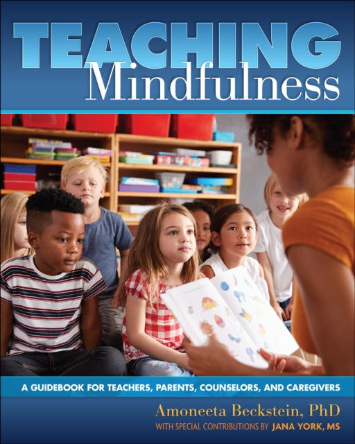 Teaching Mindfulness - A Guidebook for Teachers, Parents, Counselors, and Caregivers