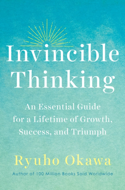 Invincible Thinking - An Essential Guide for a Lifetime of Growth, Success, and Triumph