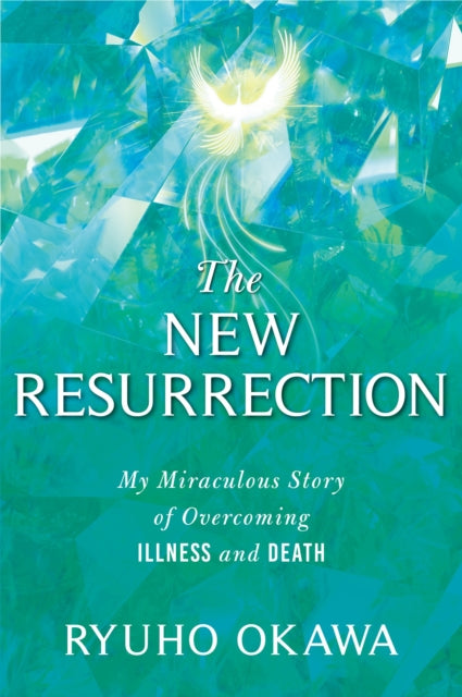 The New Resurrection - My Miraculous Story of Overcoming Illness and Death