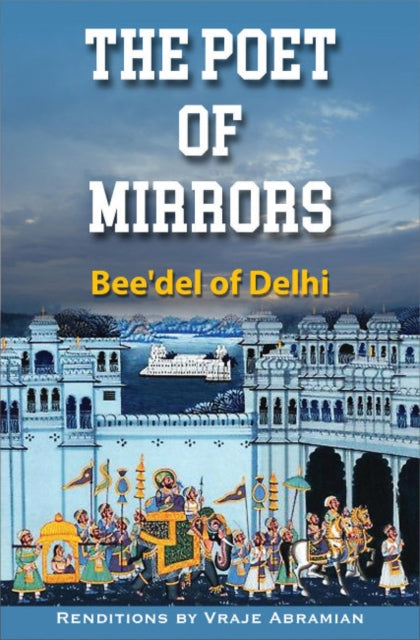 The Poet of Mirrors - Bee'Del of Delhi