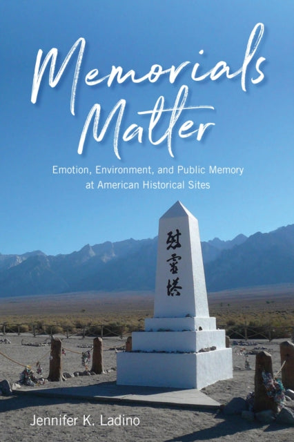 Memorials Matter - Emotion, Environment and Public Memory at American Historical Sites