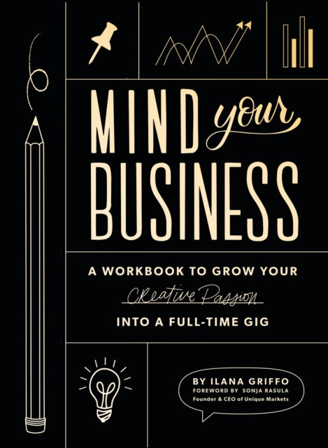 Mind Your Business - A Workbook to Grow Your Creative Passion Into a Full-time Gig
