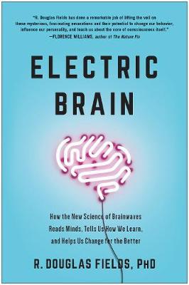 Electric Brain - How the New Science of Brainwaves Reads Minds, Tells Us How We Learn, and Helps Us Change for the Better
