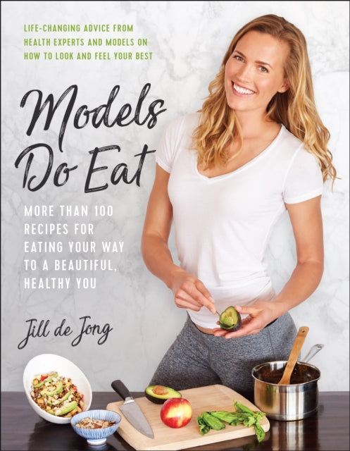 Models Do Eat - More Than 100 Recipes for Eating Your Way to a Beautiful, Healthy You