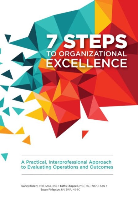 7 Steps to Organizational Excellence - A Practical, Interprofessional Approach to Evaluating Operations and Outcomes