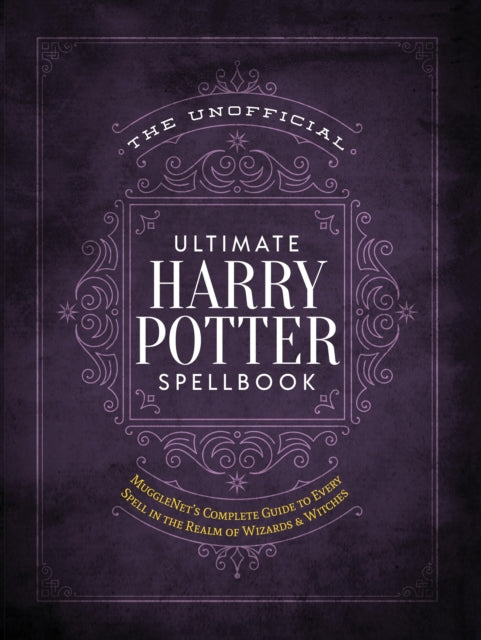 The Unofficial Ultimate Harry Potter Spellbook - A Complete Reference Guide to Every Spell in the Wizarding World
