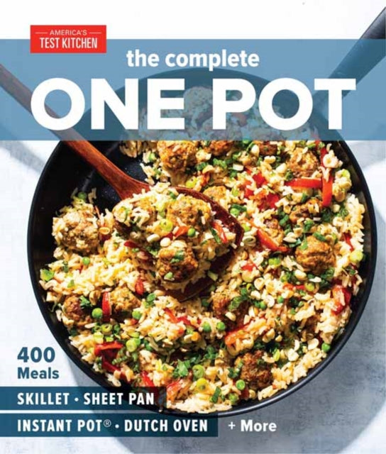 The Complete One Pot Cookbook - 400 Complete Meals for Your Skillet, Dutch Oven, Sheet Pan, Roasting Pan, Instant Pot, Slow Cooker, and More