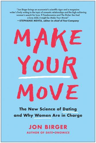 Make Your Move - The New Science of Dating and Why Women Are in Charge