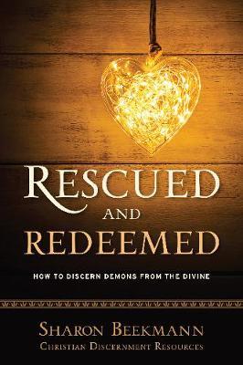 Rescued and Redeemed - How to Discern Demons from the Divine