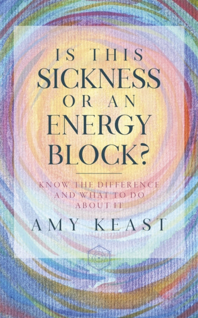 Is This Sickness or an Energy Block? - Know the Difference and What to Do about It