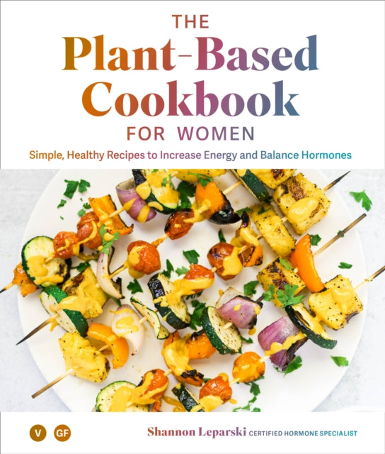 The Plant-based Cookbook for Women - Healthy Recipes to Increase Energy and Balance Hormones