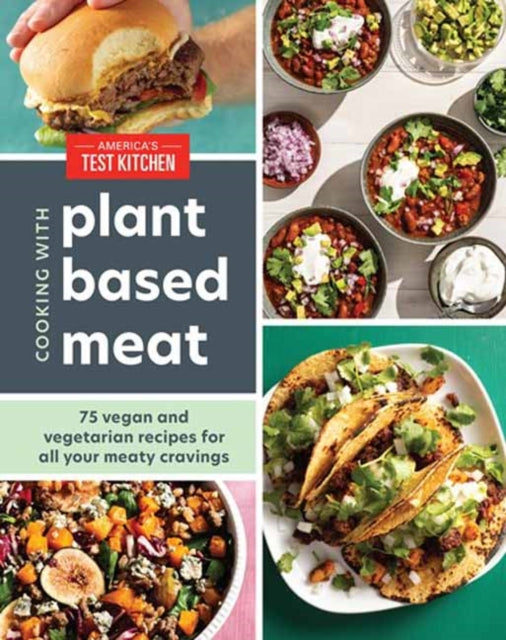 Cooking with Plant-Based Meat - 75 Satisfying Recipes Using Next-Generation Meat Alternatives