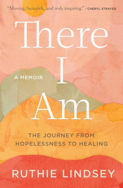 There I Am - The Journey from Hopelessness to Healing-A Memoir