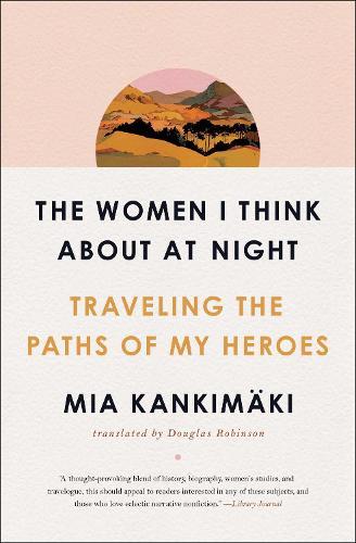 The Women I Think About at Night - Traveling the Paths of My Heroes