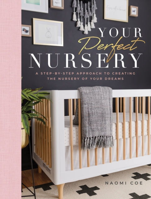 Your Perfect Nursery - A Step-by-Step Approach to Creating the Nursery of Your Dreams