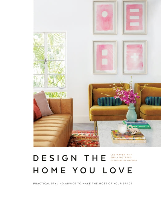 Design the Home You Love - Practical Styling Advice to Make the Most of Your Space   [An Interior Design Book]