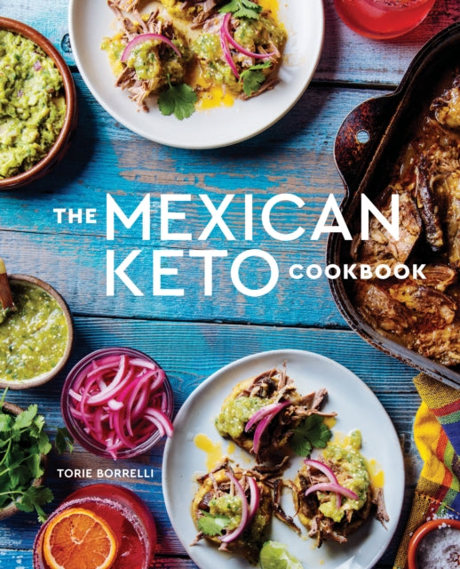 The Mexican Keto Cookbook - Authentic, Big-Flavor Recipes for Health and Longevity