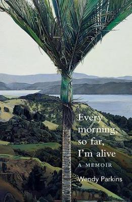 Every morning, so far, I'm alive