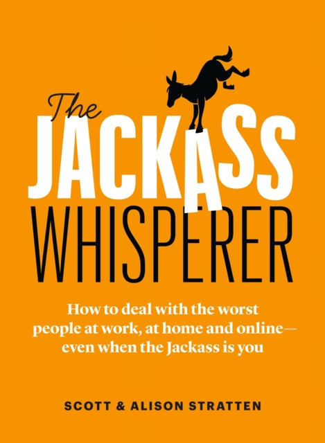 The Jackass Whisperer - How to deal with the worst people on earth - at work, at home, and online