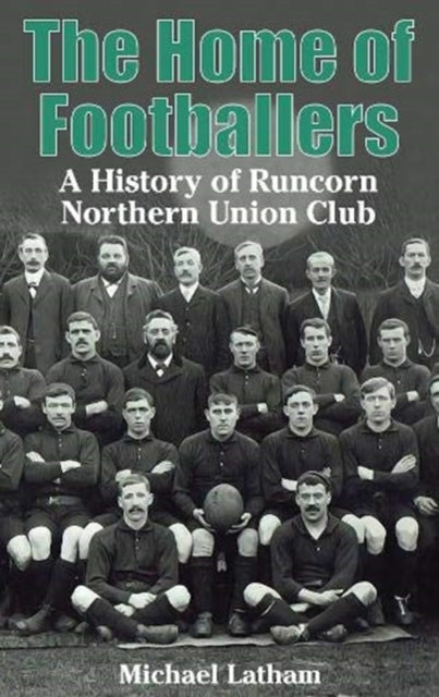 The Home of Footballers - A History of Runcorn Northern Union Club