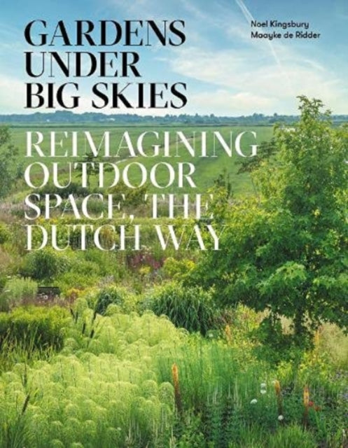 Gardens Under Big Skies - Reimagining Outdoor Space, the Dutch Way