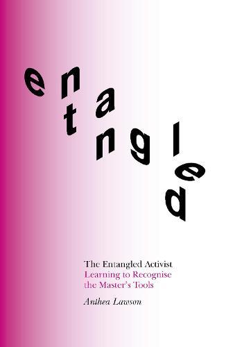 The Entangled Activist - Learning to recognise the master's tools