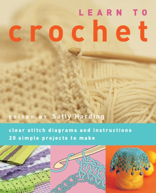 Learn to Crochet - Clear Stitch Diagrams and Instructions. 20 Simple Projects to Make