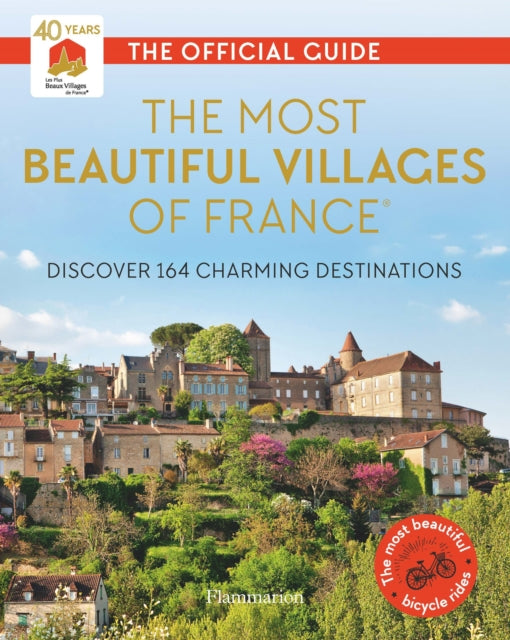 The Most Beautiful Villages of France (40th Anniversary Edition) - Discover 164 Charming Destinations
