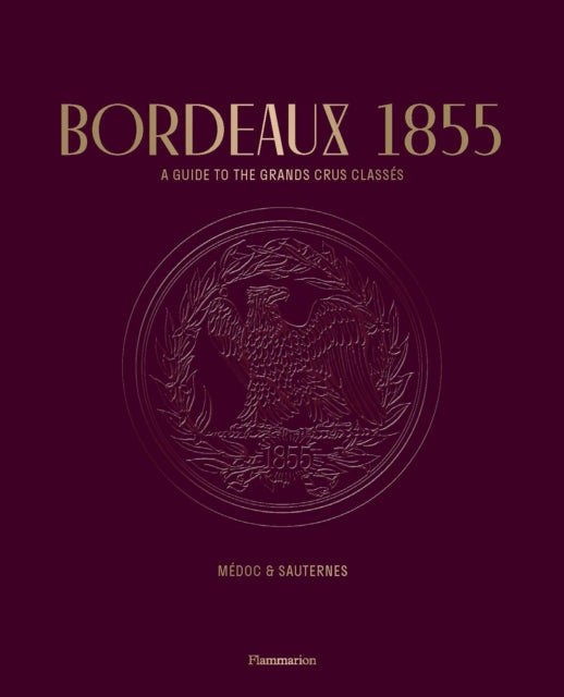 Bordeaux 1855 - A Guide to the Grands Crus Classes, Medoc & Sauternes