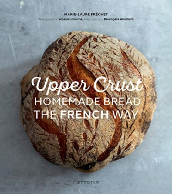 Upper Crust: Homemade Bread the French Way - Recipes and Techniques