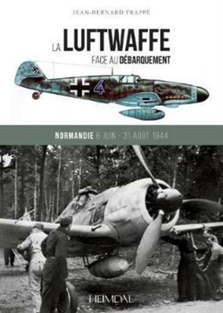 La Luftwaffe Face Au DeBarquement - Normandie 6 Juin - 31 Aout 1944