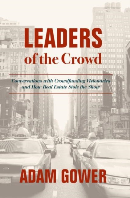 Leaders of the Crowd - Conversations with Crowdfunding Visionaries and How Real Estate Stole the Show