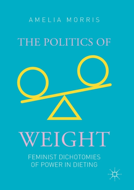 The Politics of Weight - Feminist Dichotomies of Power in Dieting