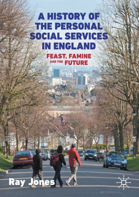 A History of the Personal Social Services in England - Feast, Famine and the Future
