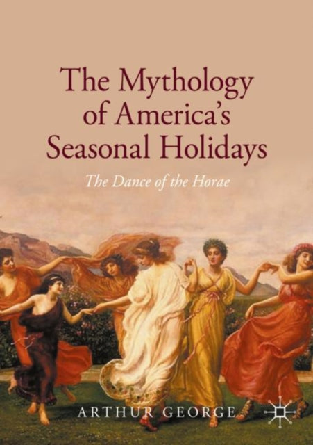 The Mythology of America's Seasonal Holidays - The Dance of the Horae