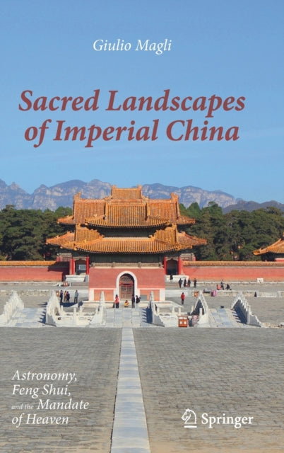 Sacred Landscapes of Imperial China - Astronomy, Feng Shui, and the Mandate of Heaven