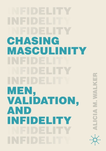 Chasing Masculinity - Men, Validation, and Infidelity