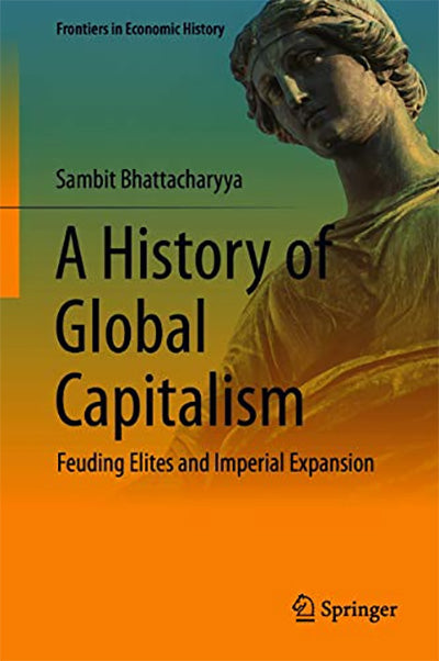 A History of Global Capitalism: Feuding Elites and Imperial Expansion (Frontiers in Economic History)