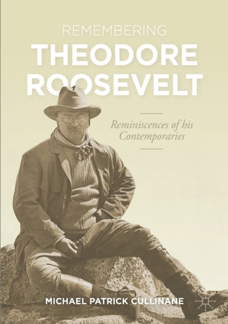 Remembering Theodore Roosevelt - Reminiscences of his Contemporaries