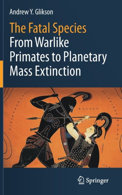 The Fatal Species - From Warlike Primates to Planetary Mass Extinction