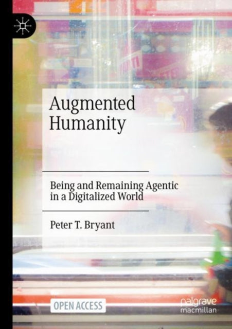 Augmented Humanity - Being and Remaining Agentic in a Digitalized World