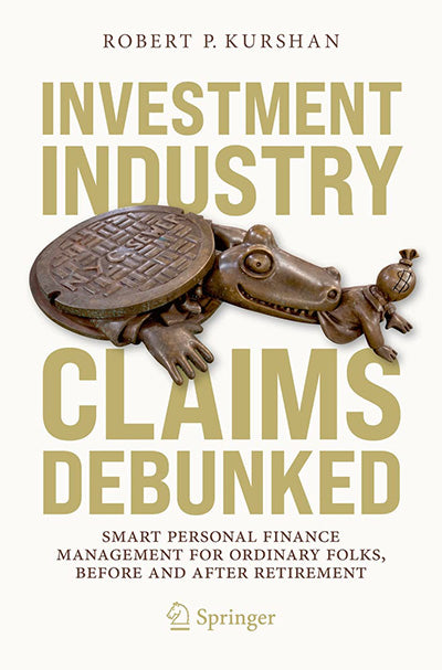 Investment Industry Claims Debunked: Smart Personal Finance Management For Ordinary Folks, Before and After Retirement